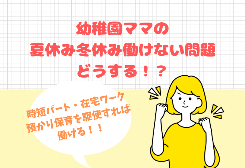 幼稚園ママ 夏休み冬休みは働けない問題どうする 時短パート在宅ワーク預かり保育を駆使 マルコノコト