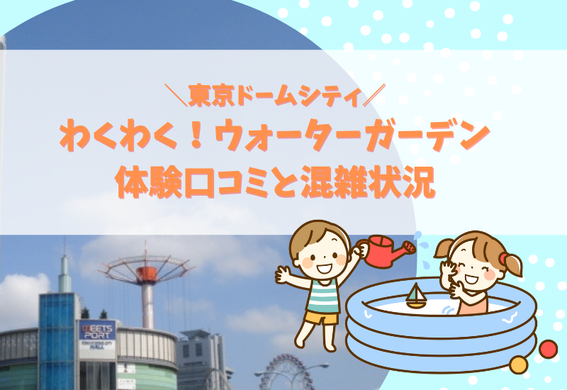 わくわく ウォーターガーデンの体験口コミ 混雑状況や料金まとめ マルコノコト